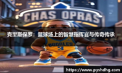 v66克里斯保罗：篮球场上的智慧指挥官与传奇传承