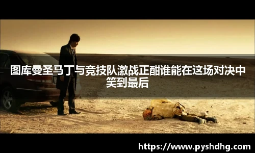 图库曼圣马丁与竞技队激战正酣谁能在这场对决中笑到最后